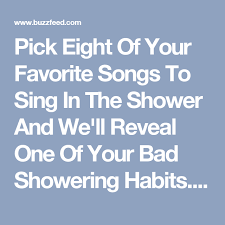 Pick Some Songs To Sing In The Shower And We Ll Reveal One Of Your Bad Showering Habits Songs To Sing Songs Singing