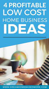 4 Profitable Low Cost Work From Home Business Ideas Successful Home Business Work From Home Business Home Business