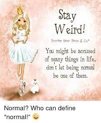 Shop princess sassy pants tote bag designed by doodle's design shoppe. Stay Weird Princess Sassy Pants Co You Might Be Accused Of Many Things In Life Don T Let Being Normal Be One Of Them Normal Who Can Define Normal
