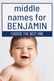 We'll Help You Choose the Best Middle Name for Benjamin (2025)