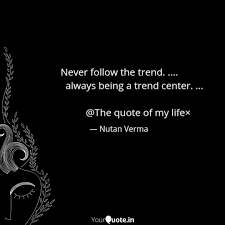 Share motivational and inspirational quotes about trends. Never Follow The Trend Quotes Writings By Nutan Verma Yourquote