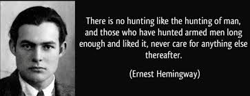 There is no hunting like the hunting of man, and those who have hunted  armed men long enough and liked it, never care for anything else  thereafter.