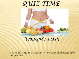 A dash of flavor may help you lose weight. Quiz Time Weight Loss There Are Only 10 Questions To Test Your Knowledge About Weight Loss Ppt Download