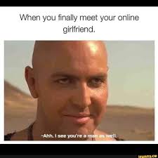 When You Finally Meet Your Online Girlfriend Ahh I See You Re A Ifunny Online Girlfriend Funny Memes Funny Relatable Memes