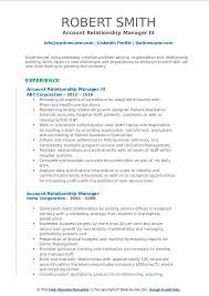 The customer relationship manager will constantly identify opportunities to grow the customer base and build positive relationships with new clients. Account Relationship Manager Resume Samples Qwikresume
