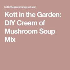 Then check out these 5 recipes using cream of mushroom soup. Kott In The Garden Diy Cream Of Mushroom Soup Mix Creamed Mushrooms Diy Cream Mushroom Soup