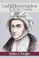 Lady Huntingdon and her Friends: Knight, Helen C: 9781788720212:  Amazon.com: Books