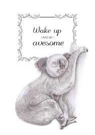 Everyday quotes for everyday koala lovers. Wake Up And Be Awesome Koala Art With Quote Baby Koala Animals Animal Art