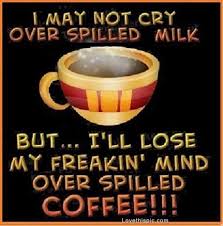 Spilled Coffee Funny Quotes Quote Coffee Lol Funny Quote Funny Quotes Humor Coffee Humor Spilled Coffee Coffee Obsession
