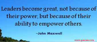 Leaders Become Great Not Because Of Their Power Quotation By John Maxwell Leader Quotes Famous Leadership Quotes Leadership Quotes