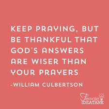 Keep Praying But Be Thankful That God S Answers Are Wiser Than Your Prayers William Culbertson Faith Quotes Prayers Keep Praying