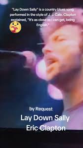 "Lay Down Sally" is a song performed by Eric Clapton, and written by  Clapton, Marcy Levy, and George Terry. It appeared