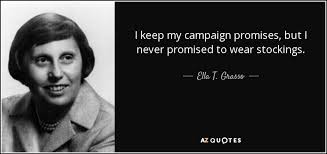 Stockings and breeches to come back. Ella T Grasso Quote I Keep My Campaign Promises But I Never Promised To
