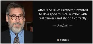 John Landis Quote After The Blues Brothers I Wanted To Do A Good