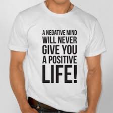 A Negative Mind Will Never Give You A Positive Life Meaning A Negative Mind Will Never Give You A Positive Life T Shirt Bad Boy T Shirt Printed Shirts Mens Tops