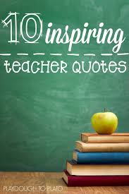 10 Inspiring Teacher Quotes Playdough To Plato For teachers of english, especially as foreign language. 10 inspiring teacher quotes playdough