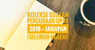 Koleksi Soalan Percubaan Upsr 2018 Jawapan Seluruh Negeri Peperiksaan
