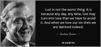 Friendship often leads to love, but lust seldom leads to friendship. Graham Greene Quote Lust Is Not The Worst Thing It Is Because Any