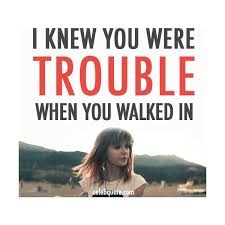 I Knew You Were Trouble When You Walked In Gif Taylor Swift I Knew You Were Trouble Quote About Love Love At First Liked On Polyvore Trouble Quotes Taylor Swift Quotes Love Breakup Quotes