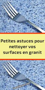 Petites Astuces Pour Nettoyer Vos Surfaces En Granit Astuces Pour Nettoyer Nettoyant Granit