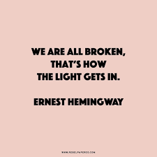We Are All Broken That S How The Light Gets In Ernest Hemingway Inspirational Quotes Ernest Hemingway Hemingway