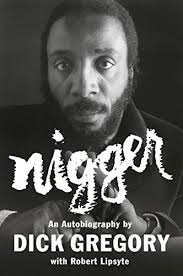 Dick Gregory was a comedian and Civil Rights activist. This is what his  autobiography was titled. He states that his mom called him when she heard  what the title was and said