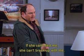 George Is Trying To Hide From His Girlfriend Until The Big Party He Looks At Jerry And Says If She Can T Find Me Sh Seinfeld Quotes Seinfeld Funny Seinfeld