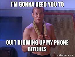 I M Gonna Need You To Quit Blowing Up My Phone Bitches Sexual Kirk Make A Meme