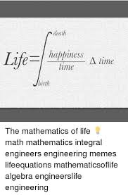 Life Meme And Memes Death Happiness Life Lime A Lume Birth The Mathematics Of Life Math Mathematics I Engineering Memes Engineering Humor Math Memes