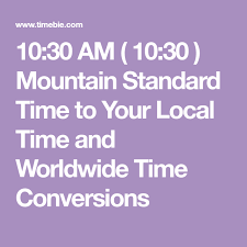 10 30 Am 10 30 Mountain Standard Time To Your Local Time And Worldwide Time Conversions 10 Things Argentina Chile Manaus
