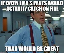 Liar Liar Pants On Fire Memes Gifs Imgflip