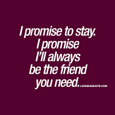 I Promise To Stay I Promise I Ll Always Be The Friend You Need Friends Support Each Other Always No M Friends Quotes Friendship Day Quotes Promise Quotes