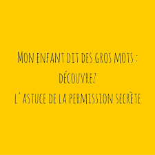 Mon Enfant Dit Des Gros Mots Decouvrez L Astuce De La Permission Secrete Pour Qu Il Arrete