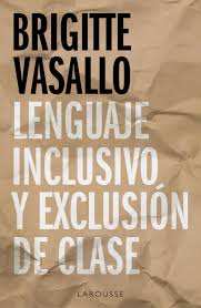 A raíz del desarrollo de los movimientos feministas que. Lenguaje Inclusivo Y Exclusion De Clase Larousse Editorial