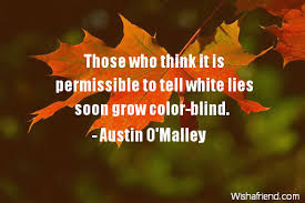 Explore white lies quotes by authors including dahyun, james e. Austin O Malley Quote Those Who Think It Is Permissible To Tell White Lies Soon Grow Color Blind