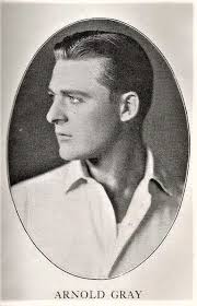ARNOLD GRAY was a silent film actor who was said to resemble actor Wallace  Reed. When sound films became the vogue, parts for the actor became scarce.  In 1932, he began getting
