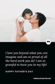 Happy father's day wishes, images. I Love You Beyond What You Can Imagine And Am So Proud Of All The Hard Work You Do I Am So Grateful To Have You In My Life Happy Father S Day