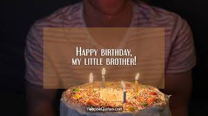 Happy birthday my brother wishes. Happy Birthday My Little Brother Hoopoequotes