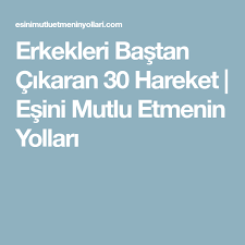 erkekleri bastan cikaran 30 hareket esini mutlu etmenin yollari mutlu bas guzellik sirlari