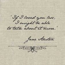If I Would Love You Less I Might Be Able To Talk About It More Jane Austen Love Quotes Love Quotes Quotes