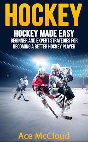Hockey: Hockey Made Easy: Beginner And Expert Strategies For Becoming A Better  Hockey Player Ebook By Ace Mccloud - Epub | Rakuten Kobo United States