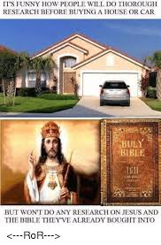 Why do buyers plunk down thousands of dollars on a car with little more than an. Its Funny How People Will Dothorough Research Before Buying A House Or Car Holy Bible Kung Ja But Wont Do Any Research On Jesus And The Bible They Ve Already Bought Into
