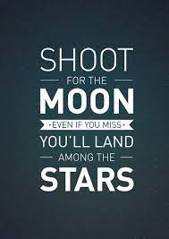 Shoot for the moon and if you miss you will still be among the stars. Quotes About Shoot For The Moon 61 Quotes