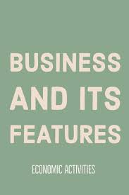 Business And Its Features Types Of Economic Activities Business Studies Business Features