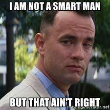 I Am Not A Smart Man But That Ain T Right Forrest Gump Meme Generator
