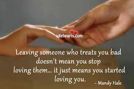 Leaving Someone Who Treats You Bad Doesn T Mean Bad Quotes Leaving Someone You Love Strong Quotes