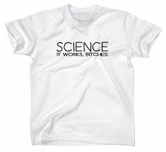 Image result for "science it works bitches"