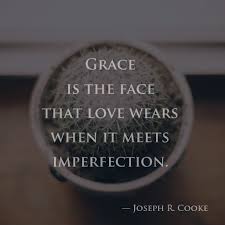 Grace Is The Face That Love Wears When It Meets Imperfection Joseph R Cooke Inspirational Words Imperfection Quotes Inspirationa Quotes