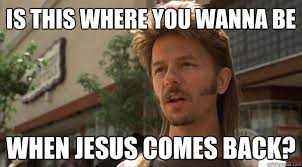 You Like To See Homos Naked That S Cool Understanding Joe Dirt Quickmeme