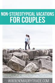 Vacation Ideas For Couples Who Just Aren T Into Cheesy Romance Nomad By Trade Couples Vacation Vacation Locations Best Honeymoon